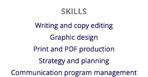 SKILLS
Writing and copy editing
Graphic design
Print and PDF production
Strategy and planning
Communication program management